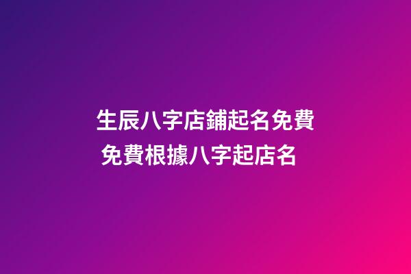 生辰八字店鋪起名免費 免費根據八字起店名-第1張-店鋪起名-玄機派